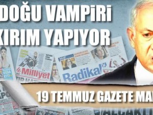 İsrail'in vahşeti 19 Temmuz gazete manşetlerinde