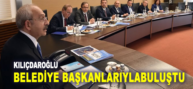 Kılıçdaroğlu, CHP'li Büyükşehir Belediye Başkanları ile görüştü 