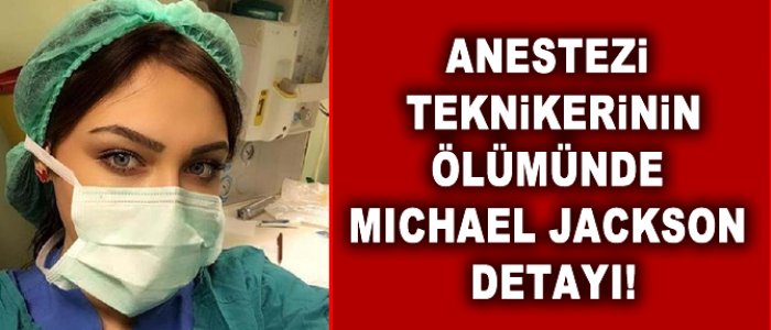 Anestezi teknikerinin ölümünde şok ‘Michael Jackson’ detayı!