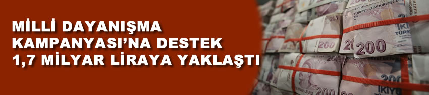 Milli Dayanışma Kampanyası'na destek 1,7 milyar liraya yaklaştı