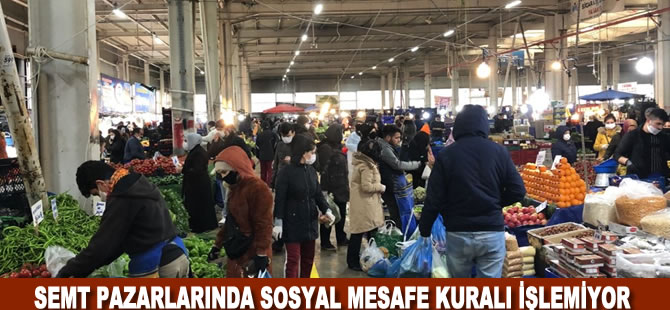 Semt pazarlarında sosyal mesafe kuralı işlemiyor