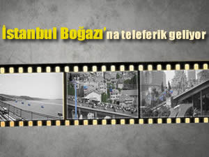 İstanbul Boğazı’na teleferik geliyor
