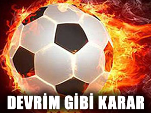 Türk futbolunda devrim gibi karar