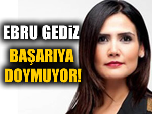 Ebru Gediz başarıya doymuyor!