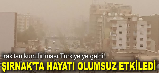 Irak'tan kum fırtınası Türkiye’ye geldi! Şırnak'ta hayatı olumsuz etkiledi