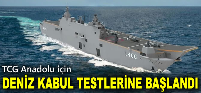 'TCG Anadolu' için deniz kabul testleri başladı