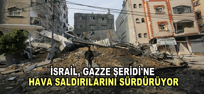 İsrail, Gazze Şeridi'ne hava saldırılarını sürdürüyor