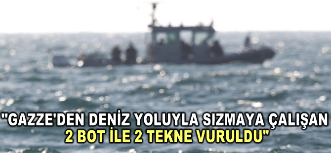 İsrail ordusu: Gazze'den deniz yoluyla sızmaya çalışan 2 bot ile 2 tekne vuruldu