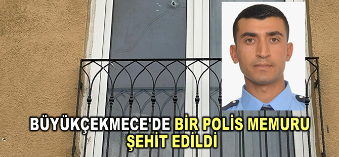 Büyükçekmece'de bir polis memuru ihbar için gittiği daireden açılan ateş sonucu şehit oldu