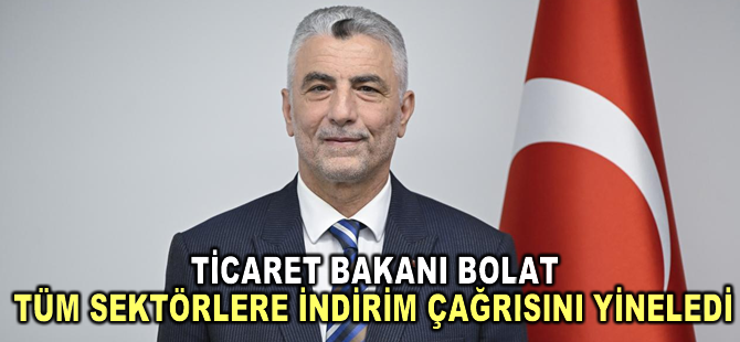 Ticaret Bakanı Bolat, tüm sektörlere indirim çağrısını yineledi