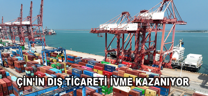 Çin'in dış ticareti ivme kazanıyor