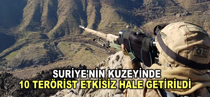 Suriye'nin kuzeyinde 10 terörist etkisiz hale getirildi
