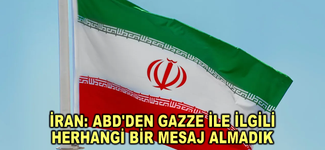 İran: ABD'den Gazze ile ilgili herhangi bir mesaj almadık