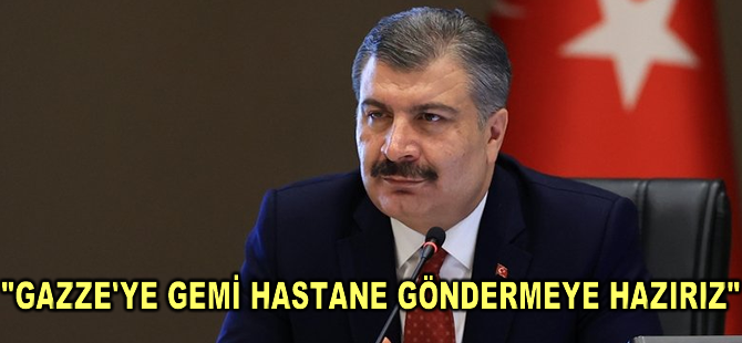 Bakan Koca: Gazze'ye gemi hastane göndermeye hazırız