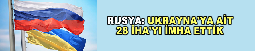 Rusya: Belgorod ve Kursk bölgeleri ile Karadeniz üzerinde Ukrayna'ya ait 28 İHA'yı imha ettik