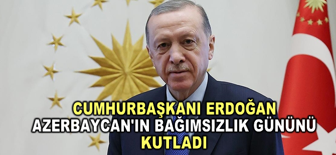 Cumhurbaşkanı Erdoğan, Azerbaycan'ın bağımsızlık gününü kutladı