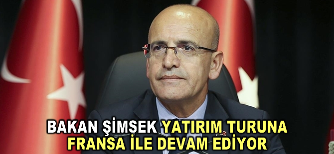Bakan Şimşek yatırım turuna Fransa ile devam ediyor