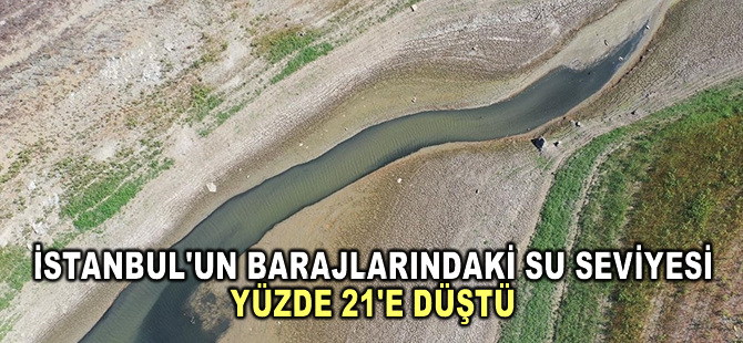 İstanbul'un barajlarındaki su seviyesi yüzde 21'e düştü