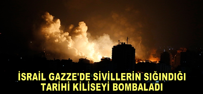 İsrail Gazze'de sivillerin sığındığı tarihi kiliseyi bombaladı