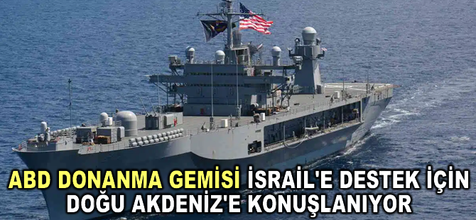 ABD Donanma Gemisi İsrail'e destek için Doğu Akdeniz'e konuşlanıyor