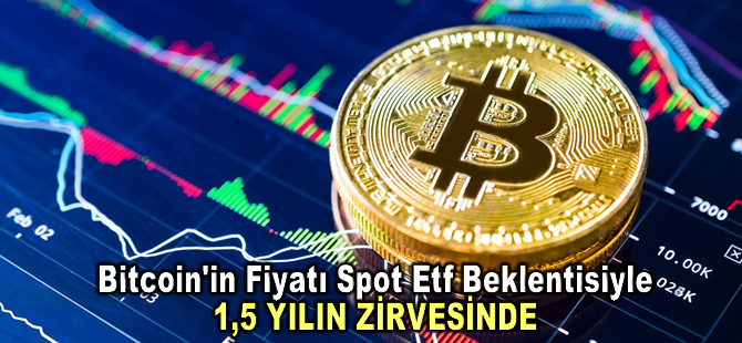 Bitcoin'in fiyatı spot ETF beklentisiyle son 1,5 yılın en yüksek seviyesine çıktı