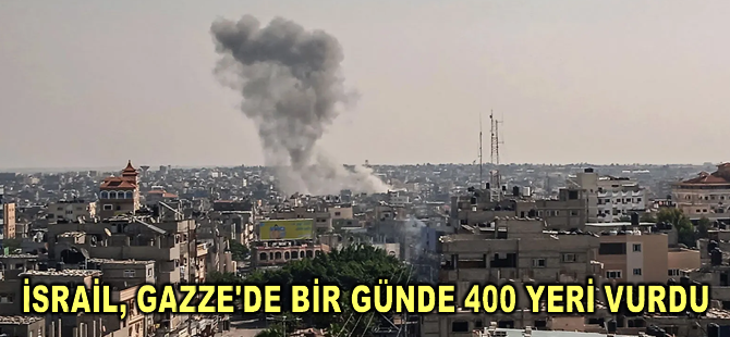 İsrail ordusu, abluka altındaki Gazze'de bir günde 400 yeri vurduğunu duyurdu