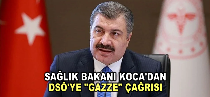 Sağlık Bakanı Koca'dan, DSÖ'ye "Gazze" çağrısı