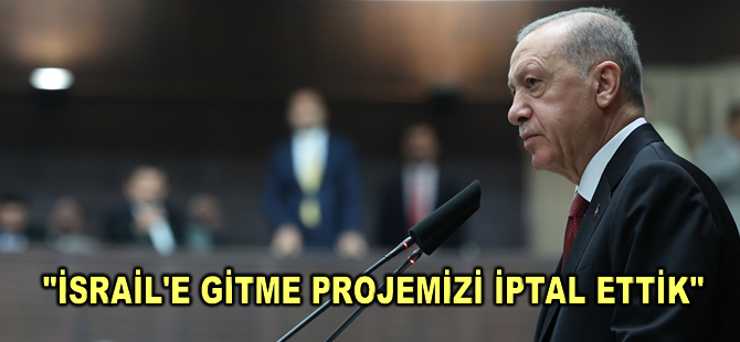 Cumhurbaşkanı Erdoğan: "İsrail'e gitme projemiz vardı, iptal, gitmeyeceğiz."
