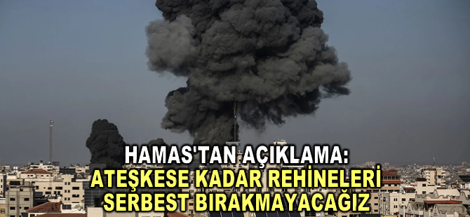 Hamas'tan açıklama: Ateşkese kadar rehineleri serbest bırakmayacağız