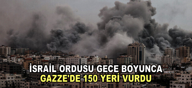 İsrail ordusu gece boyunca Gazze'nin kuzeyinde 150 yeri vurduğunu duyurdu