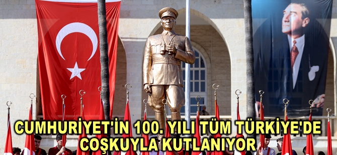 Tüm Türkiye’de Cumhuriyet'in 100. yılı kutlanıyor