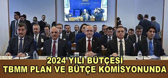 Hazine ve Maliye Bakanlığının 2024 yılı bütçesi TBMM Plan ve Bütçe Komisyonunda