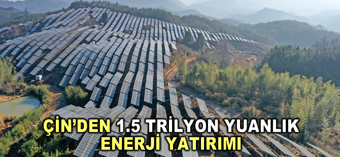 Çin, 8 ayda 1.5 trilyon yuanlık enerji yatırımı yaptı