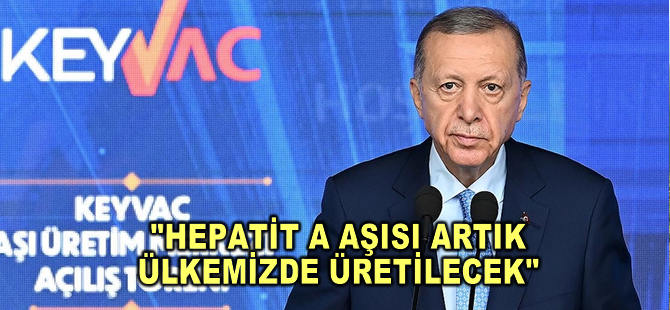 Cumhurbaşkanı Erdoğan: "Hepatit A aşısı artık ülkemizde üretilecek"