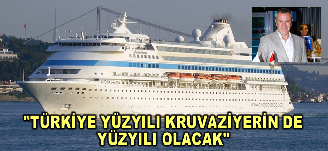 "Türkiye yüzyılı kruvaziyerin de yüzyılı olacak"