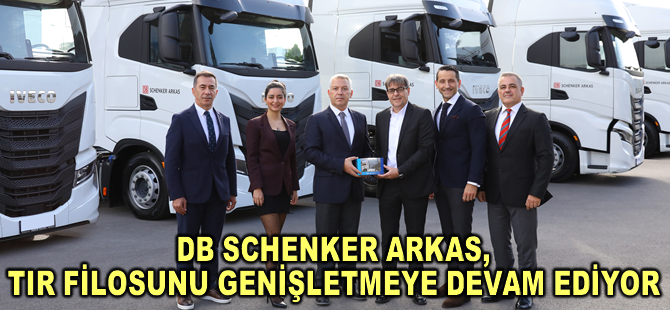 DB SCHENKER ARKAS, TIR FİLOSUNU GENİŞLETMEYE DEVAM EDİYOR