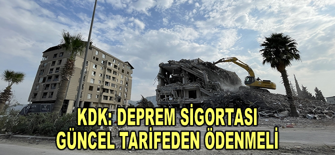 KDK'den deprem hasarı sigorta tazminatının güncel tarifeden ödenmesi kararı