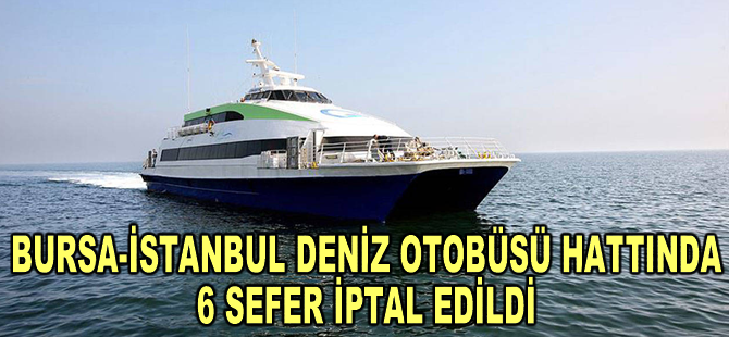 Bursa-İstanbul deniz otobüsü hattında 6 sefer iptal edildi