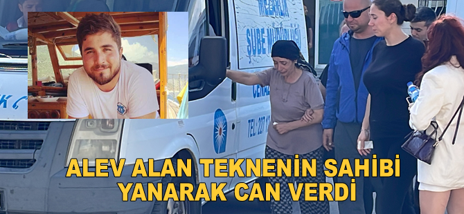 Alev alan teknenin sahibi yanarak can verdi