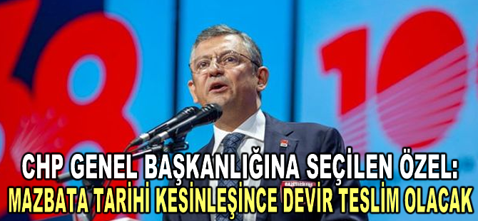 Özgür Özel: Mazbata tarihi kesinleşince devir teslim olacak