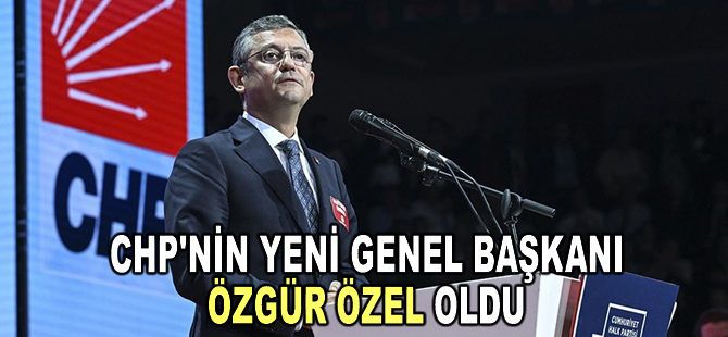 CHP'nin yeni genel başkanı Özgür Özel oldu