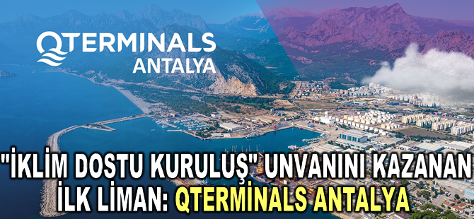 QTerminals Antalya, ‘İklim Dostu Kuruluş’ unvanını kazanan ilk liman olarak öne çıkıyor
