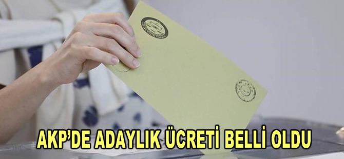 AKP’de adaylık ücreti belli oldu