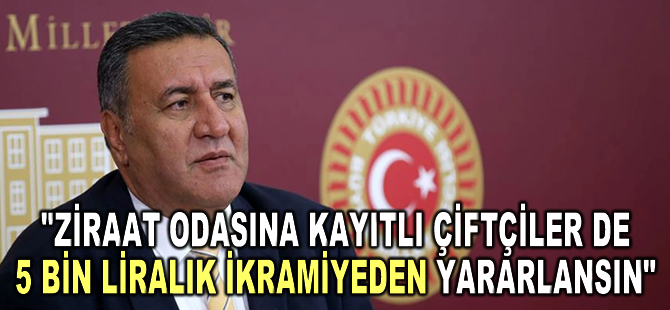 CHP'li Gürer: "Ziraat odasına kayıtlı çiftçiler de 5 bin liralık ikramiyeden yararlansın"