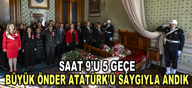 Saat 9’u 5 geçe büyük önder Atatürk’ü saygıyla andık