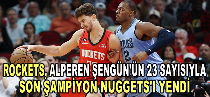 Rockets, Alperen Şengün'ün 23 sayısıyla son şampiyon Nuggets'ı yendi