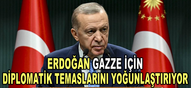 Cumhurbaşkanı Erdoğan Gazze için diplomatik temaslarını yoğunlaştırıyor
