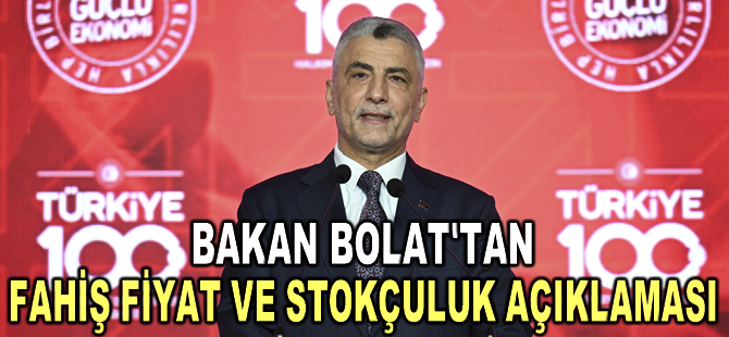 Ticaret Bakanı Bolat'tan fahiş fiyat, stokçuluk ve haksız ticaret açıklaması