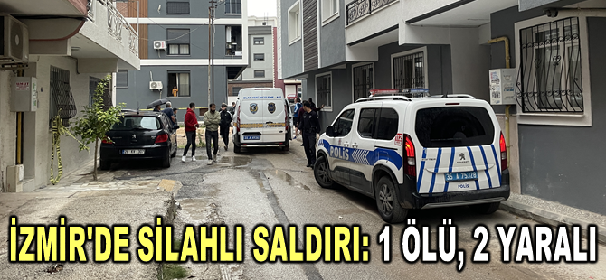 İzmir'deki silahlı saldırıda 1 kişi öldü, 2 kişi yaralandı