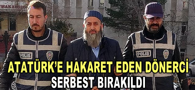 Atatürk’e hakaret eden dönerci serbest bırakıldı